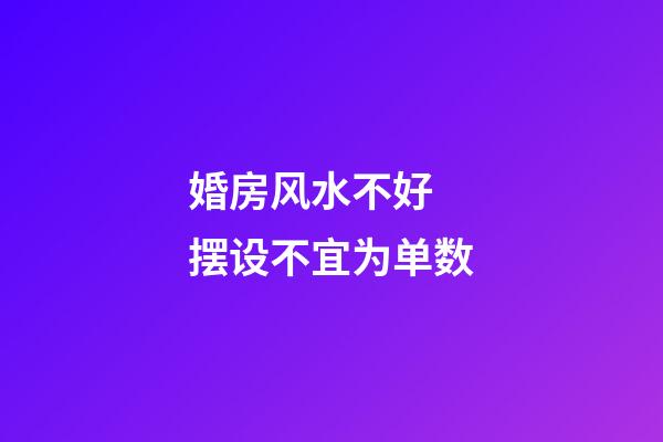 婚房风水不好 摆设不宜为单数